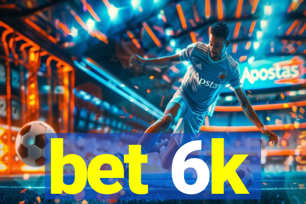 bet 6k